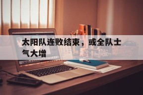 米乐m6官网-太阳队糟糕的防守问题一直没有改善比赛连连失利